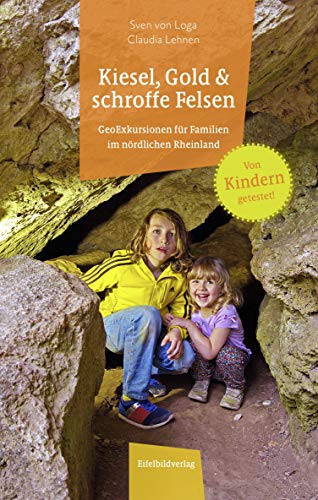 Kiesel, Gold und schroffe Felsen: GeoExkursionen für Familien im nördlichen Rheinland von Eifelbildverlag GmbH