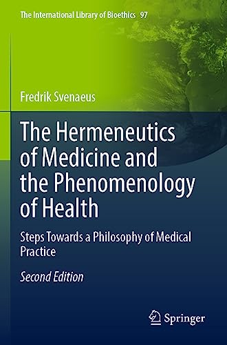 The Hermeneutics of Medicine and the Phenomenology of Health: Steps Towards a Philosophy of Medical Practice (The International Library of Bioethics, Band 97) von Springer