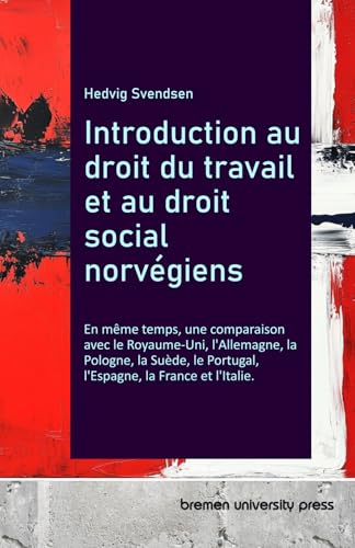Introduction au droit du travail et au droit social norvégiens: En même temps, une comparaison avec le Royaume-Uni, l'Allemagne, la Pologne, la Suède, le Portugal, l'Espagne, la France et l'Italie. von bremen university press