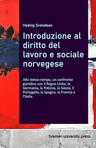 Introduzione al diritto del lavoro e sociale norvegese: Allo stesso tempo, un confronto giuridico con il Regno Unito, la Germania, la Polonia, la ... Portogallo, la Spagna, la Francia e l'Italia. von bremen university press