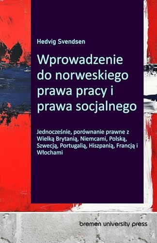 Wprowadzenie do norweskiego prawa pracy i prawa socjalnego: Jednocześnie, porównanie prawne z Wielką Brytanią, Niemcami, Polską, Szwecją, Portugalią, ... Hiszpanią, Francją i Wlochami von bremen university press