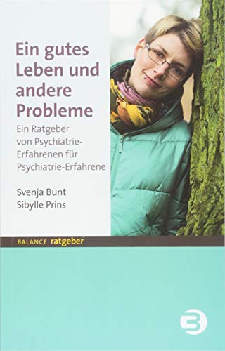 Ein gutes Leben und andere Probleme: Ein Ratgeber von Psychiatrie-Erfahrenen für Psychiatrie-Erfahrene (BALANCE Ratgeber) von Balance Buch + Medien