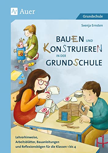 Bauen und Konstruieren in der Grundschule: Lehrerhinweise, Arbeitsblätter, Bauanleitungen und Reflexionsbögen für die Klassen 1 bis 4 von Auer Verlag i.d.AAP LW