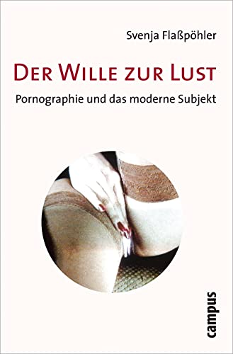 Der Wille zur Lust: Pornographie und das moderne Subjekt von Campus Verlag
