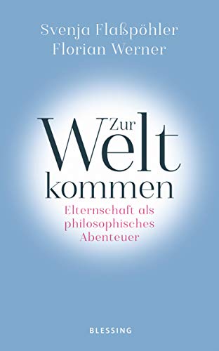 Zur Welt kommen: Elternschaft als philosophisches Abenteuer von Blessing Karl Verlag