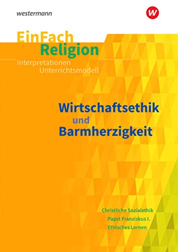 EinFach Religion: Wirtschaftsethik und Barmherzigkeit Jahrgangsstufen 10 - 13 (EinFach Religion: Unterrichtsbausteine Klassen 5 - 13) von Westermann Bildungsmedien Verlag GmbH