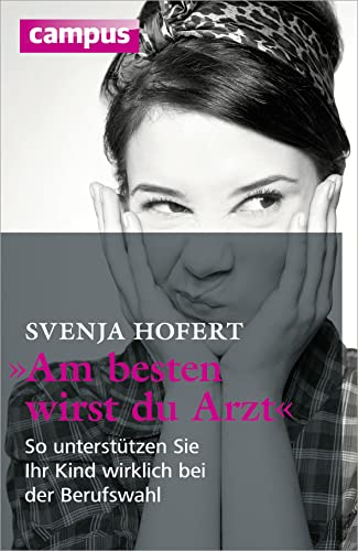 Am besten wirst du Arzt: So unterstützen Sie Ihr Kind wirklich bei der Berufswahl von Campus Verlag