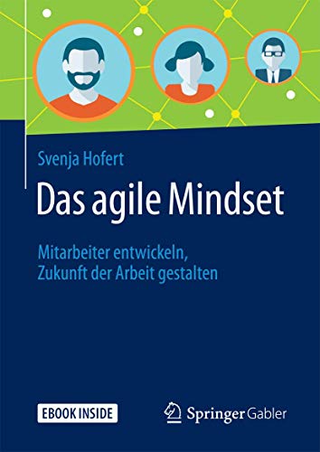 Das agile Mindset: Mitarbeiter entwickeln, Zukunft der Arbeit gestalten von Springer