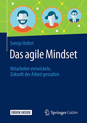 Das agile Mindset: Mitarbeiter entwickeln, Zukunft der Arbeit gestalten