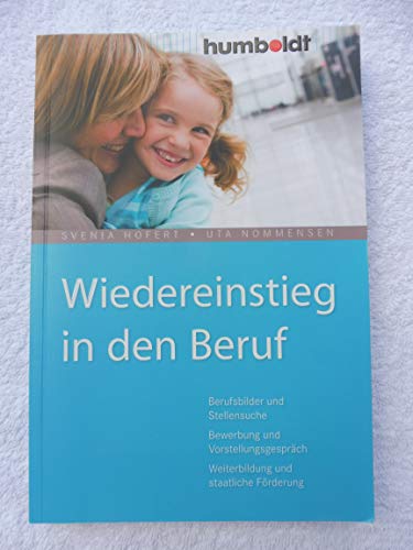 Wiedereinstieg in den Beruf. Berufsbilder und Stellensuche, Bewerbung und Vorstellungsgespräch, Weiterbildung und staatliche Förderung: Berufsbilder ... Weiterbildung und staatliche Förderung von Humboldt