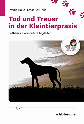 Tod und Trauer in der Kleintierpraxis: Euthanasie kompetent begleiten (Reihe TFA-Wissen) von Schlütersche