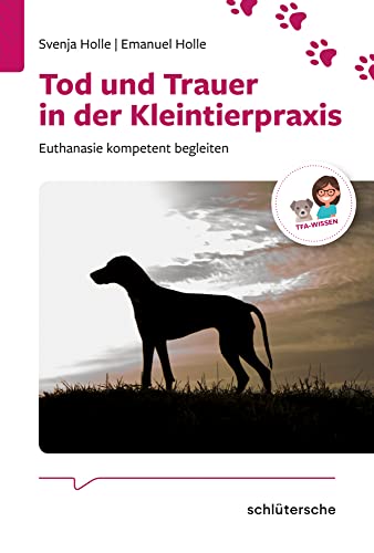 Tod und Trauer in der Kleintierpraxis: Euthanasie kompetent begleiten (Reihe TFA-Wissen) von Schlütersche