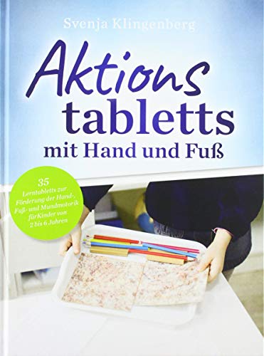 Aktionstabletts mit Hand und Fuß: 35 Lerntabletts zur Förderung der Hand-, Fuß- und Mundmotorik für Kinder von 2 bis 6 Jahren