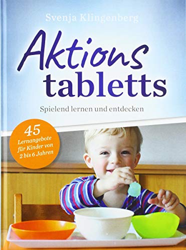 Aktionstabletts: Spielend lernen und entdecken - 45 Lernangebote für Kinder von 2-6 Jahren Aktionstabletts: Spielend lernen und entdecken - 45 Lernangebote für Kinder von 2-6 Jahren
