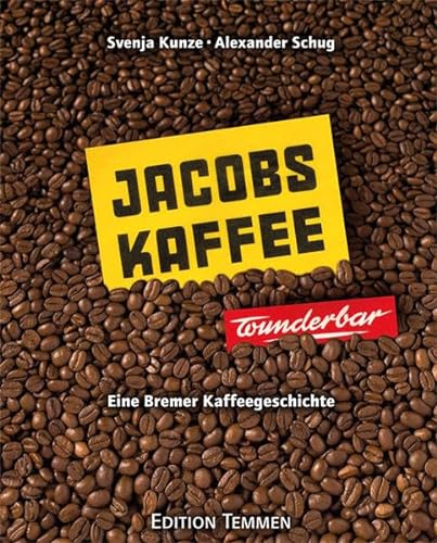 Jacobs-Kaffee ... wunderbar!: Eine Bremer Kaffeegeschichte