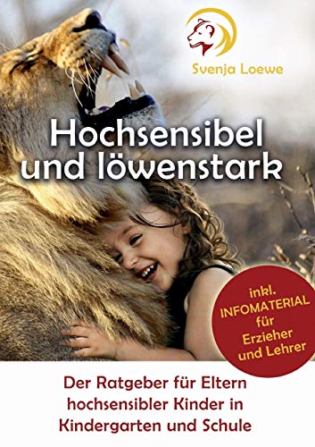 Hochsensibel und löwenstark: Der Ratgeber für Eltern hochsensibler Kinder in Kindergarten und Schule von Books on Demand