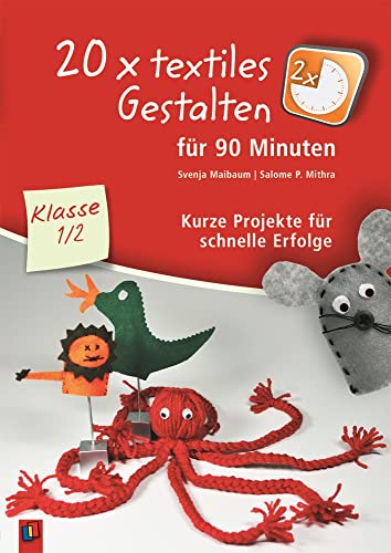 20 x textiles Gestalten für 90 Minuten – Klasse 1/2: Kurze Projekte für schnelle Erfolge 20 x textiles Gestalten für 90 Minuten – Klasse 1/2: Kurze Projekte für schnelle Erfolge