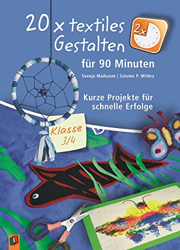 20 x textiles Gestalten für 90 Minuten - Klasse 3/4: Kurze Projekte für schnelle Erfolge von Verlag An Der Ruhr