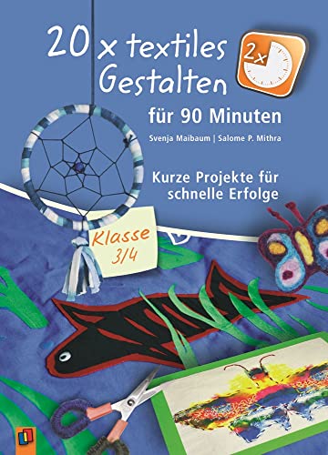 20 x textiles Gestalten für 90 Minuten - Klasse 3/4: Kurze Projekte für schnelle Erfolge 20 x textiles Gestalten für 90 Minuten - Klasse 3/4: Kurze Projekte für schnelle Erfolge
