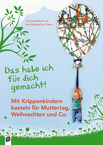 Das habe ich für dich gemacht!: Mit Krippenkindern basteln für Muttertag, Weihnachten und Co. von Verlag An Der Ruhr