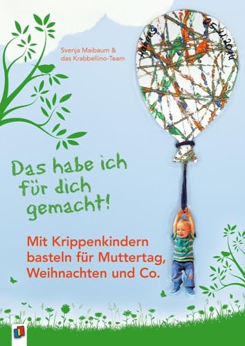 Das habe ich für dich gemacht!: Mit Krippenkindern basteln für Muttertag, Weihnachten und Co.