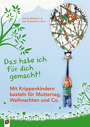 Das habe ich für dich gemacht!: Mit Krippenkindern basteln für Muttertag, Weihnachten und Co.