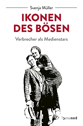 Ikonen des Bösen - Verbrecher als Medienstars Ikonen des Bösen - Verbrecher als Medienstars von hansanord