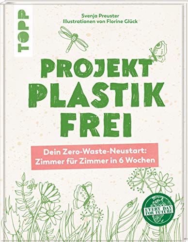 Every Day For Future - Projekt plastikfrei: Dein Zero-Waste-Neustart: Zimmer für Zimmer in 6 Wochen von Frech