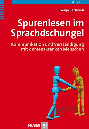 Spurenlesen im Sprachdschungel. Kommunikation und Verständigung mit demenzkranken Menschen von Huber, Bern