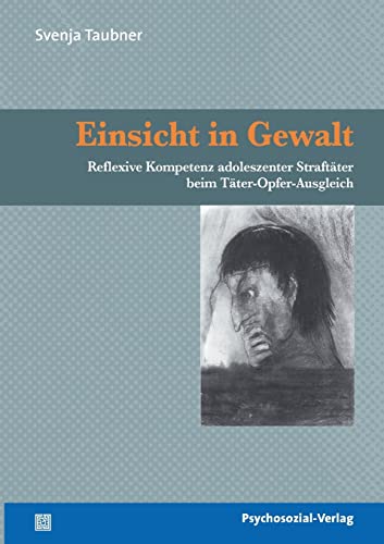 Einsicht in Gewalt: Reflexive Kompetenz adoleszenter Straftäter beim Täter-Opfer-Ausgleich (Forschung psychosozial)