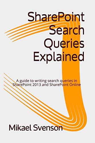 SharePoint Search Queries Explained: A guide to writing search queries in SharePoint 2013 and SharePoint Online von CREATESPACE
