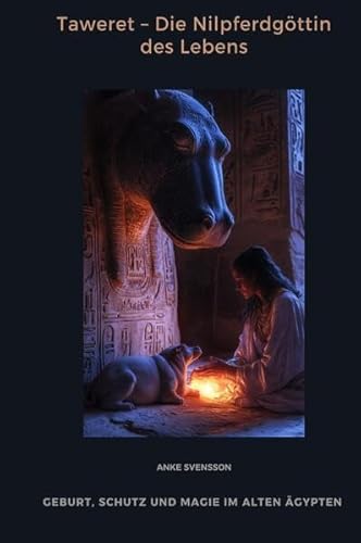 Taweret – Die Nilpferdgöttin des Lebens: Geburt, Schutz und Magie im Alten Ägypten von epubli