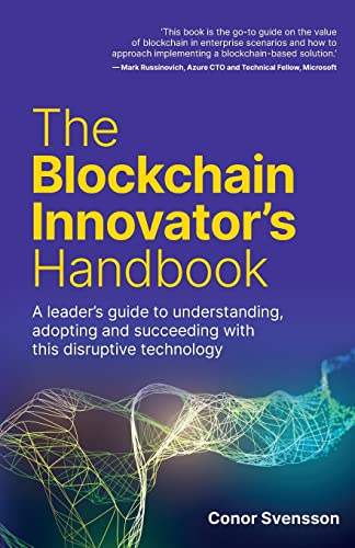 The Blockchain Innovator's Handbook: A leader’s guide to understanding, adopting and succeeding with this disruptive technology The Blockchain Innovator's Handbook: A leader’s guide to understanding, adopting and succeeding with this disruptive technology