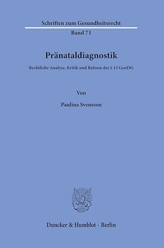 Pränataldiagnostik.: Rechtliche Analyse, Kritik und Reform des § 15 GenDG. (Schriften zum Gesundheitsrecht) von Duncker & Humblot