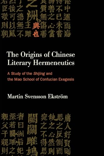 The Origins of Chinese Literary Hermeneutics: A Study of the Shijing and the Mao School of Confucian Exegesis (Suny Series in Chinese Philosophy and Culture)