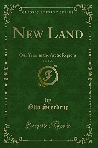 New Land, Vol. 1 of 2 (Classic Reprint): Our Years in the Arctic Regions: Our Years in the Arctic Regions (Classic Reprint) von Forgotten Books