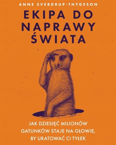 Ekipa do naprawy świata: Jak dziesięć milionów gatunków staje na głowie, by uratować ci tyłek