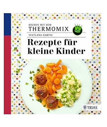 Rezepte für kleine Kinder: Kochen mit dem Thermomix® von TRIAS