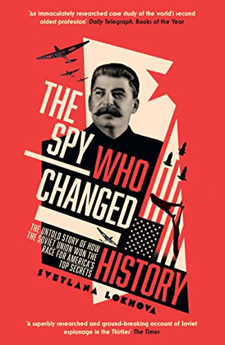 The Spy Who Changed History: The Untold Story of How the Soviet Union Won the Race for America’s Top Secrets The Spy Who Changed History: The Untold Story of How the Soviet Union Won the Race for America’s Top Secrets