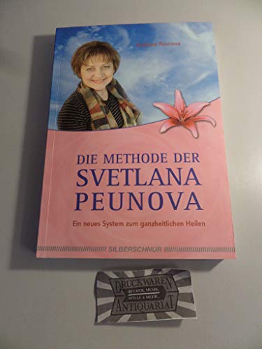 Die Methode der Svetlana Peunova: Ein neues System zum ganzheitlichen Heilen Die Methode der Svetlana Peunova: Ein neues System zum ganzheitlichen Heilen von Silberschnur