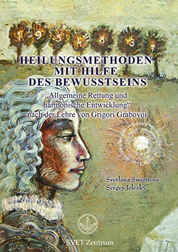 Heilungsmethoden mit Hilfe des Bewusstseins: Allgemeine Rettung und harmonische Entwicklung nach der Lehre von Grigori Grabovoi Heilungsmethoden mit Hilfe des Bewusstseins: Allgemeine Rettung und harmonische Entwicklung nach der Lehre von Grigori Grabovoi