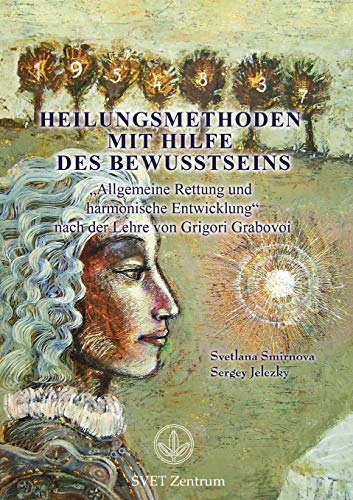 Heilungsmethoden mit Hilfe des Bewusstseins: Allgemeine Rettung und harmonische Entwicklung nach der Lehre von Grigori Grabovoi