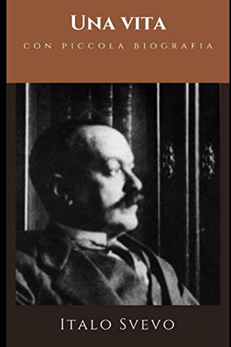Una vita: Versione Integrale del primo romanzo di Svevo + Piccola biografia (Classici dimenticati, Band 7)