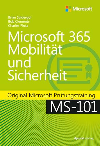 Microsoft 365 Mobilität und Sicherheit: Original Microsoft Prüfungstraining MS-101 Microsoft 365 Mobilität und Sicherheit: Original Microsoft Prüfungstraining MS-101