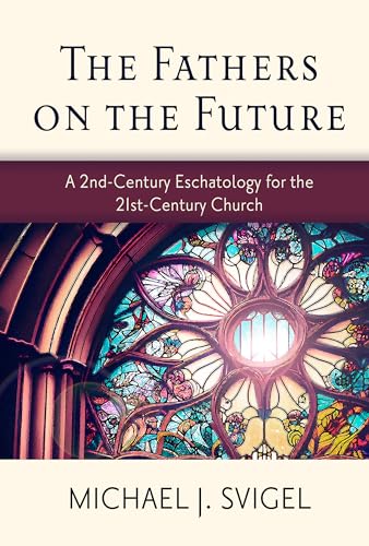 The Fathers on the Future: A 2nd-century Eschatology for the 21st-century Church von Tyndale