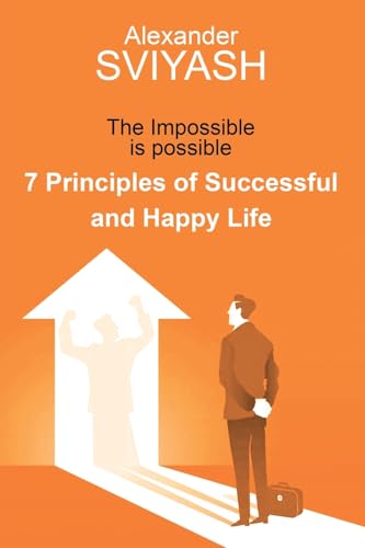 7 Principles of Successful and Happy Life: The Impossible is possible 7 Principles of Successful and Happy Life: The Impossible is possible von Leavitt Peak Press