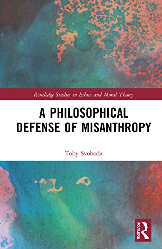 A Philosophical Defense of Misanthropy (Routledge Studies in Ethics and Moral Theory) von Routledge