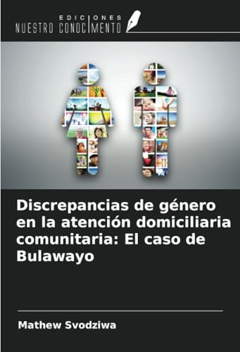 Discrepancias de género en la atención domiciliaria comunitaria: El caso de Bulawayo von Ediciones Nuestro Conocimiento