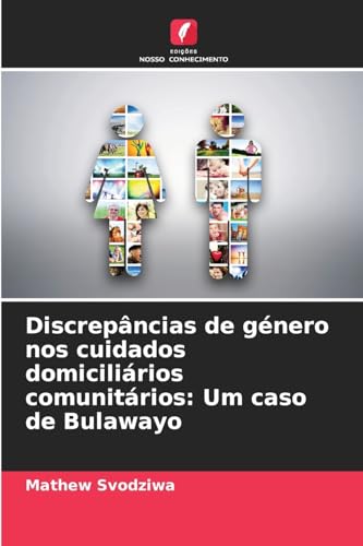Discrepâncias de género nos cuidados domiciliários comunitários: Um caso de Bulawayo von Edições Nosso Conhecimento