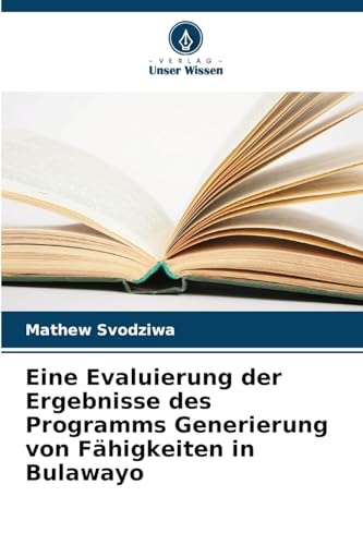 Eine Evaluierung der Ergebnisse des Programms Generierung von Fähigkeiten in Bulawayo von Verlag Unser Wissen